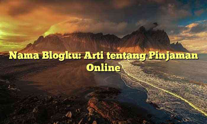 Nama Blogku: Arti tentang Pinjaman Online