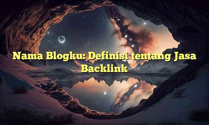 Nama Blogku: Definisi tentang Jasa Backlink
