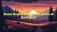 Nama Blogku: Interpretasi Bisnis di Era Digital