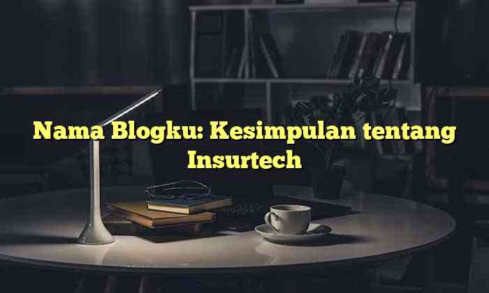 Nama Blogku: Kesimpulan tentang Insurtech