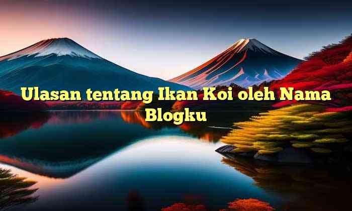 Ulasan tentang Ikan Koi oleh Nama Blogku