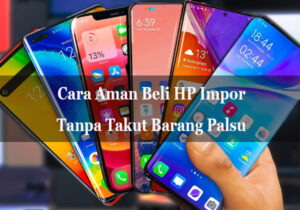 beli hp impor tanpa takut barang palsu