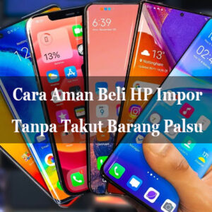 beli hp impor tanpa takut barang palsu