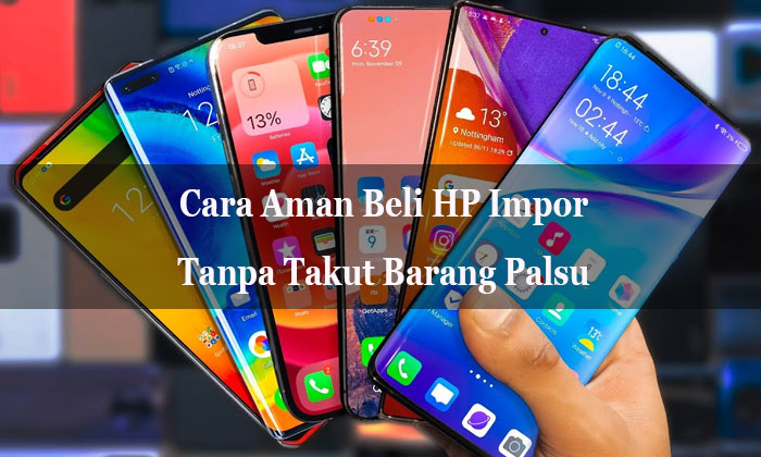 beli hp impor tanpa takut barang palsu